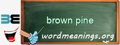 WordMeaning blackboard for brown pine